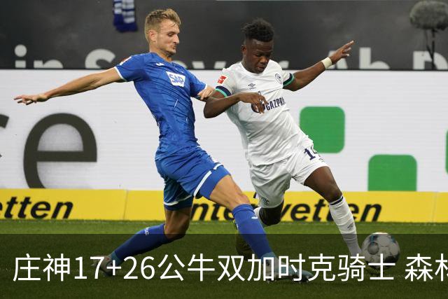 庄神17+26公牛双加时克骑士 森林狼擒熊3连胜